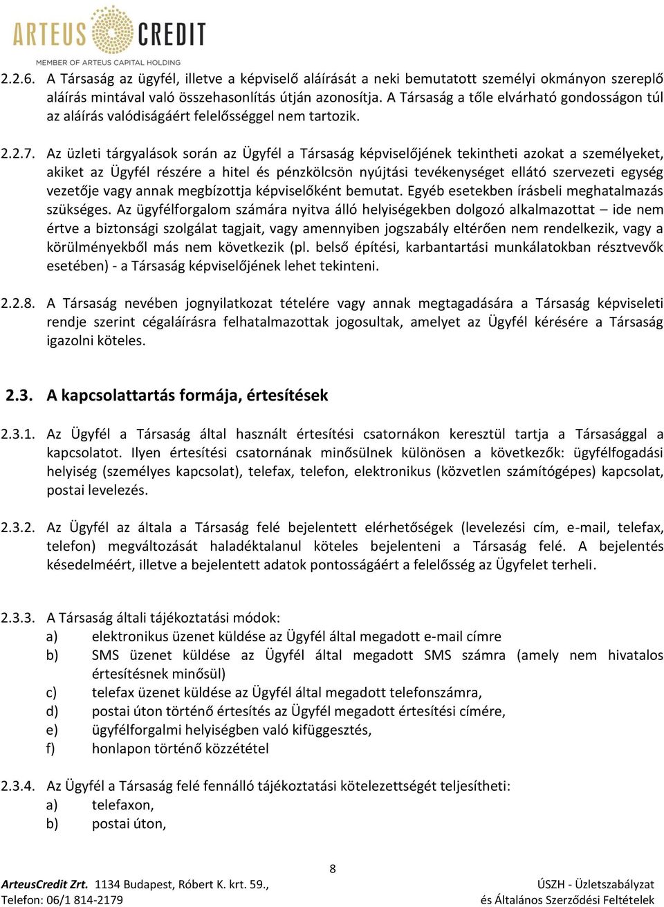 Az üzleti tárgyalások során az Ügyfél a Társaság képviselőjének tekintheti azokat a személyeket, akiket az Ügyfél részére a hitel és pénzkölcsön nyújtási tevékenységet ellátó szervezeti egység