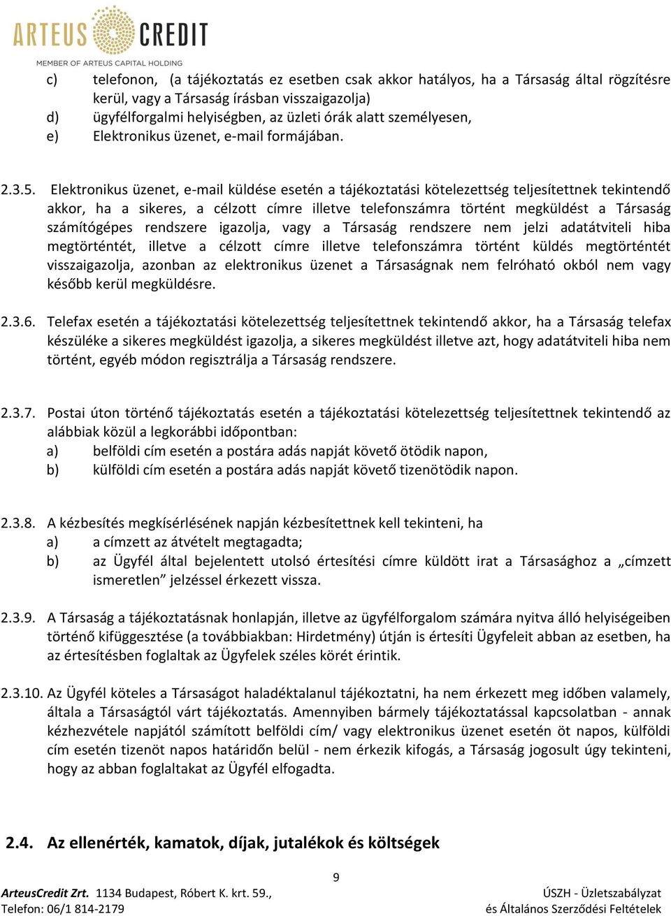 Elektronikus üzenet, e-mail küldése esetén a tájékoztatási kötelezettség teljesítettnek tekintendő akkor, ha a sikeres, a célzott címre illetve telefonszámra történt megküldést a Társaság