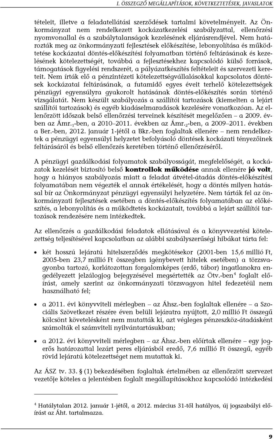 Nem határozták meg az önkormányzati fejlesztések előkészítése, lebonyolítása és működtetése kockázatai döntés-előkészítési folyamatban történő feltárásának és kezelésének kötelezettségét, továbbá a