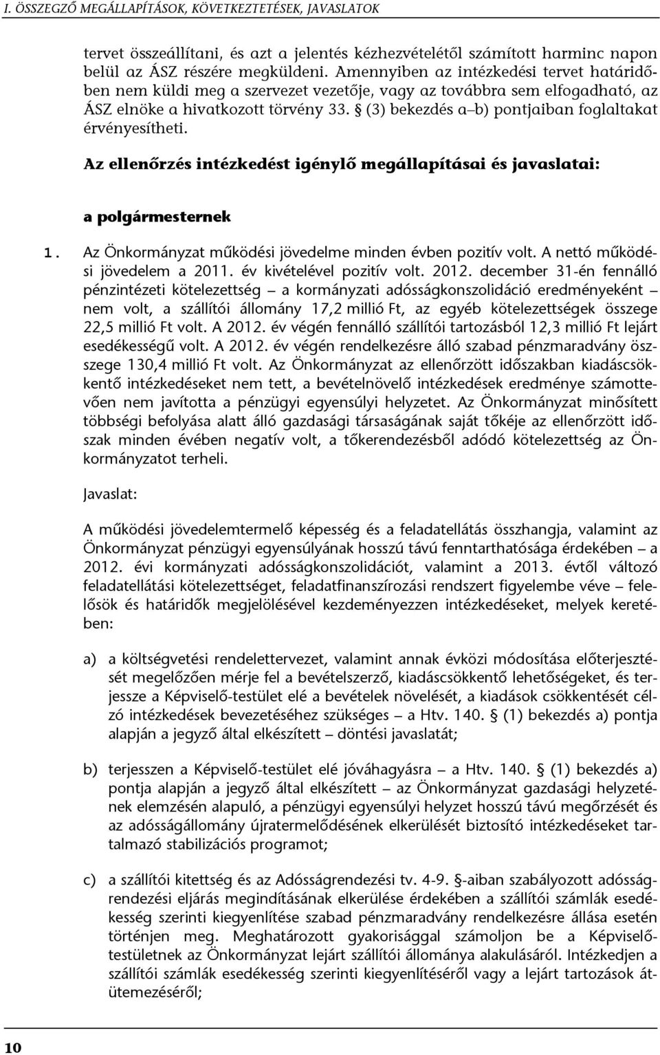 (3) bekezdés a b) pontjaiban foglaltakat érvényesítheti. Az ellenőrzés intézkedést igénylő megállapításai és javaslatai: a polgármesternek 1.