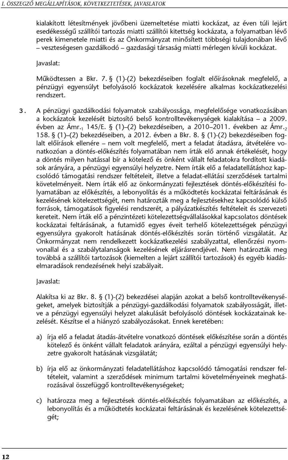 Javaslat: Működtessen a Bkr. 7. (1)-(2) bekezdéseiben foglalt előírásoknak megfelelő, a pénzügyi egyensúlyt befolyásoló kockázatok kezelésére alkalmas kockázatkezelési rendszert. 3.