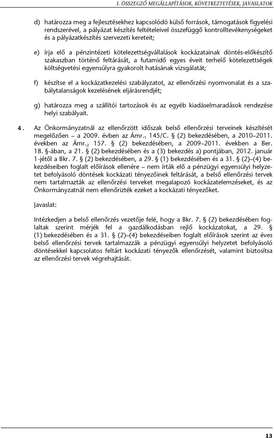 éveit terhelő kötelezettségek költségvetési egyensúlyra gyakorolt hatásának vizsgálatát; f) készítse el a kockázatkezelési szabályzatot, az ellenőrzési nyomvonalat és a szabálytalanságok kezelésének