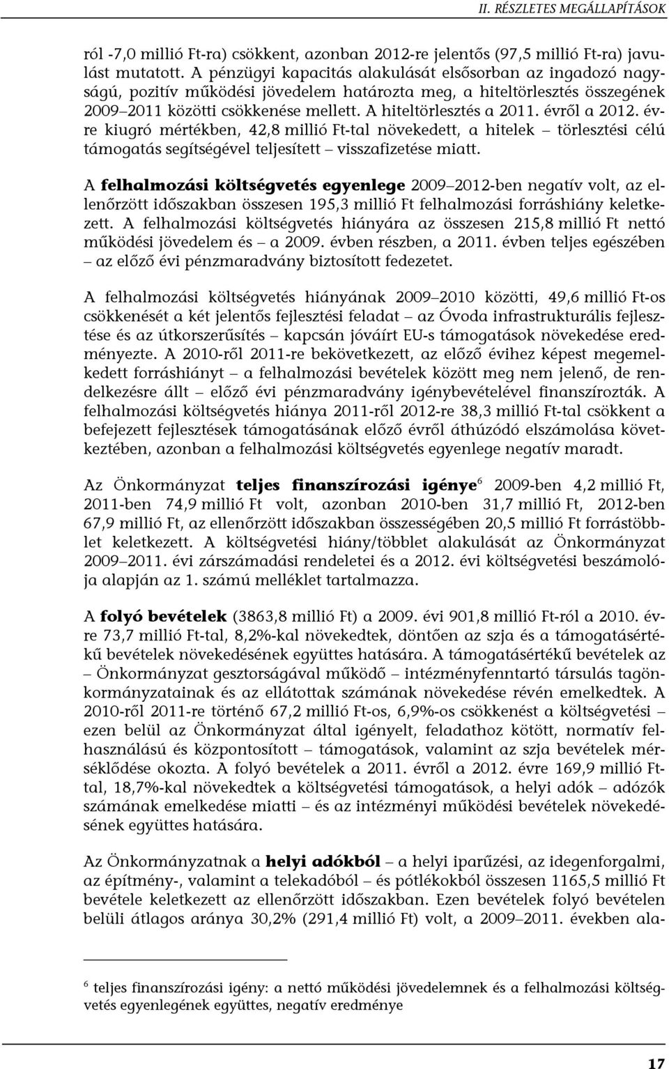 évről a 2012. évre kiugró mértékben, 42,8 millió Ft-tal növekedett, a hitelek törlesztési célú támogatás segítségével teljesített visszafizetése miatt.