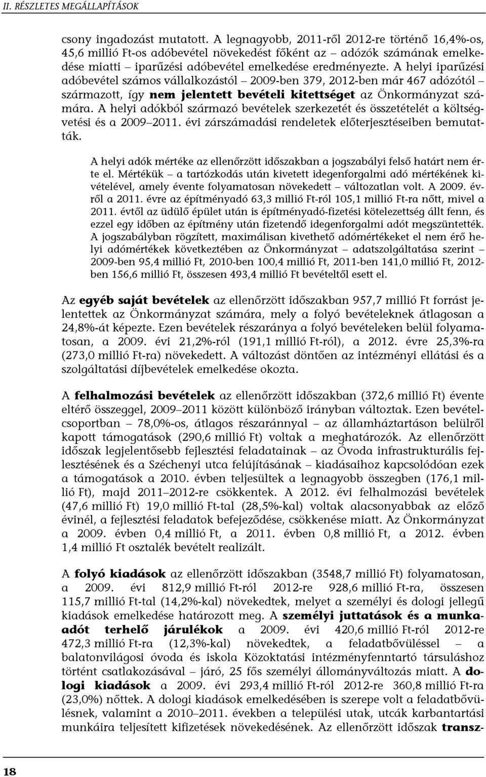 A helyi iparűzési adóbevétel számos vállalkozástól 2009-ben 379, 2012-ben már 467 adózótól származott, így nem jelentett bevételi kitettséget az Önkormányzat számára.