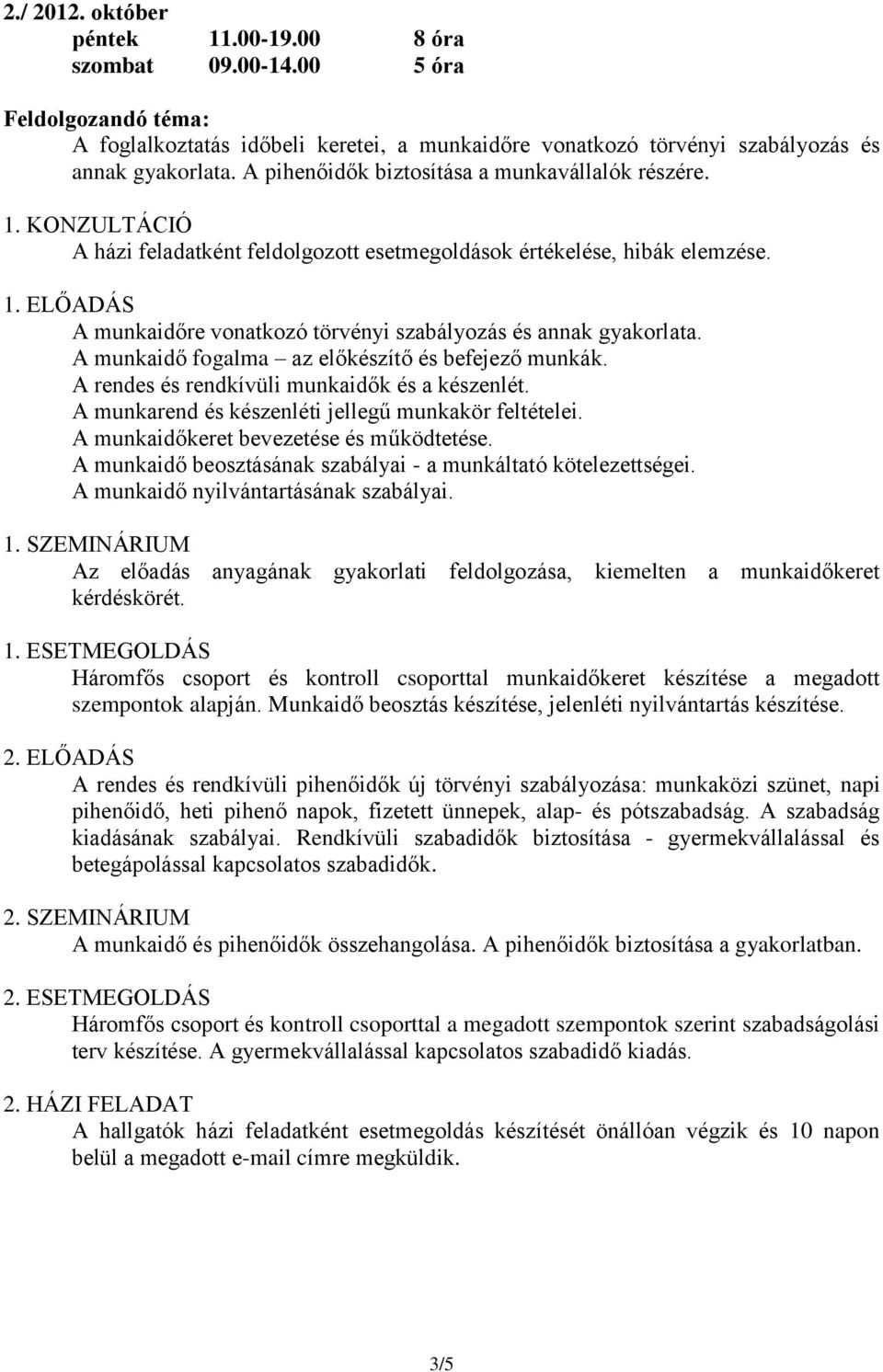 A munkaidő fogalma az előkészítő és befejező munkák. A rendes és rendkívüli munkaidők és a készenlét. A munkarend és készenléti jellegű munkakör feltételei. A munkaidőkeret bevezetése és működtetése.