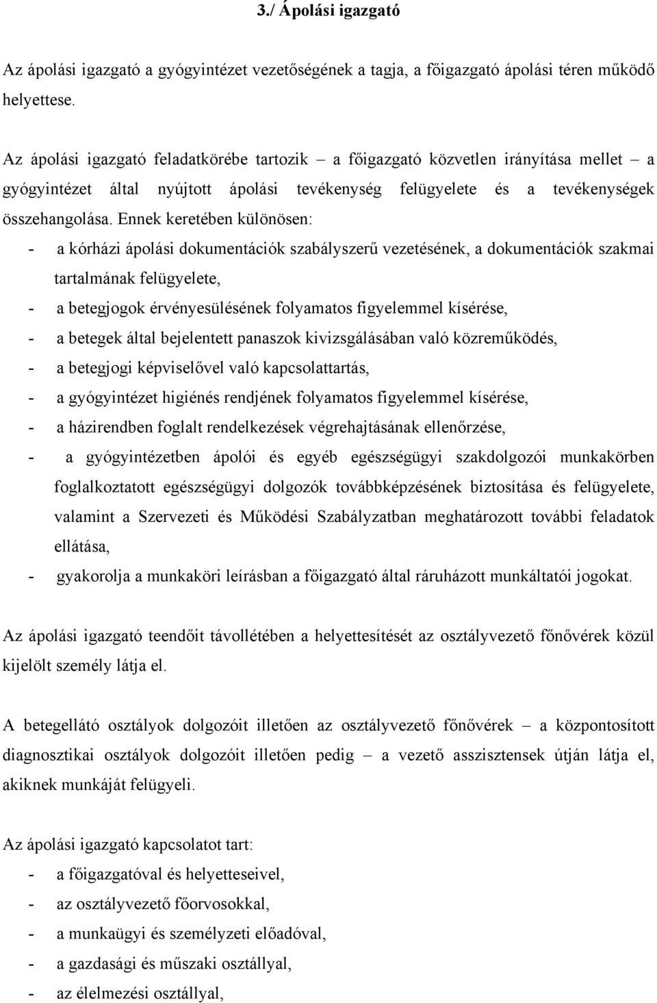 Ennek keretében különösen: - a kórházi ápolási dokumentációk szabályszerű vezetésének, a dokumentációk szakmai tartalmának felügyelete, - a betegjogok érvényesülésének folyamatos figyelemmel