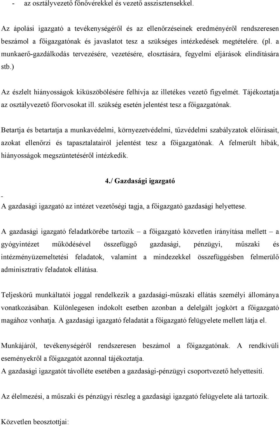 a munkaerő-gazdálkodás tervezésére, vezetésére, elosztására, fegyelmi eljárások elindítására stb.) Az észlelt hiányosságok kiküszöbölésére felhívja az illetékes vezető figyelmét.