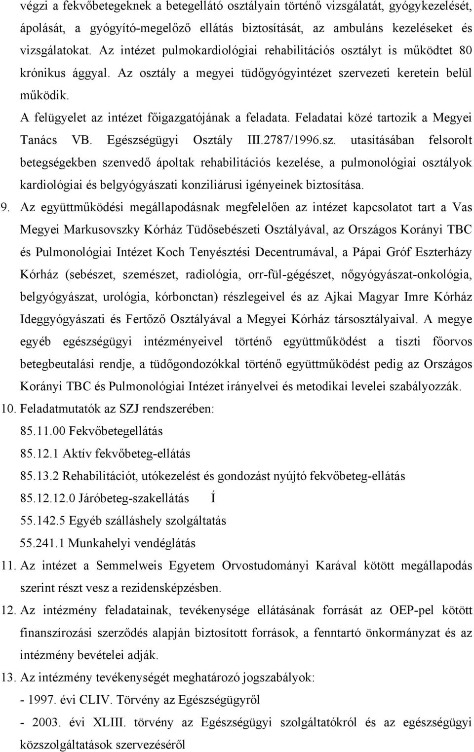 A felügyelet az intézet főigazgatójának a feladata. Feladatai közé tartozik a Megyei Tanács VB. Egészs