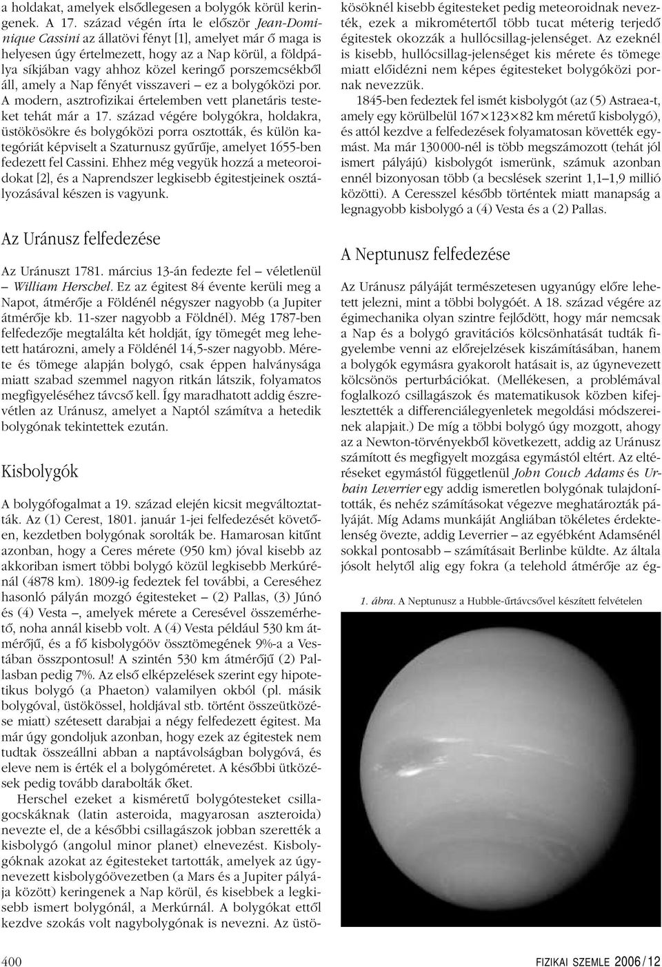 porszemcsékbôl áll, amely a Nap fényét visszaveri ez a bolygóközi por. A modern, asztrofizikai értelemben vett planetáris testeket tehát már a 17.