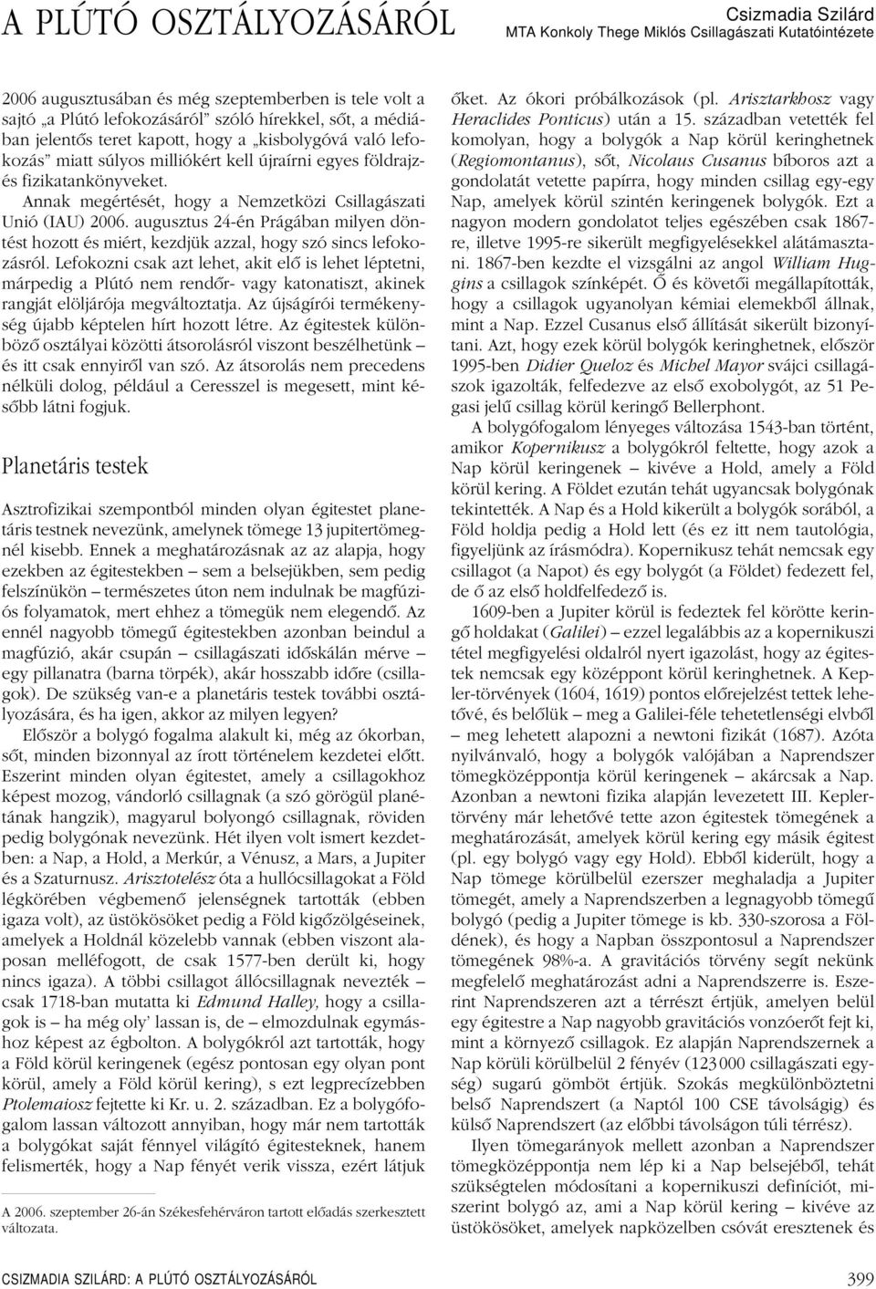 Annak megértését, hogy a Nemzetközi Csillagászati Unió (IAU) 2006. augusztus 24-én Prágában milyen döntést hozott és miért, kezdjük azzal, hogy szó sincs lefokozásról.