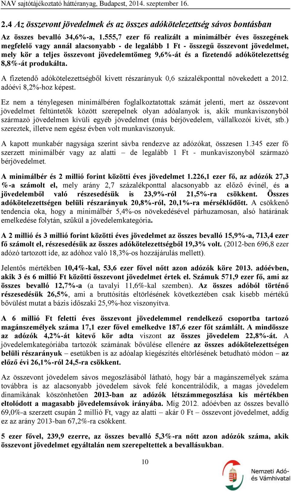 fizetendő adókötelezettség 8,8%-át produkálta. A fizetendő adókötelezettségből kivett részarányuk 0,6 százalékponttal növekedett a 2012. adóévi 8,2%-hoz képest.