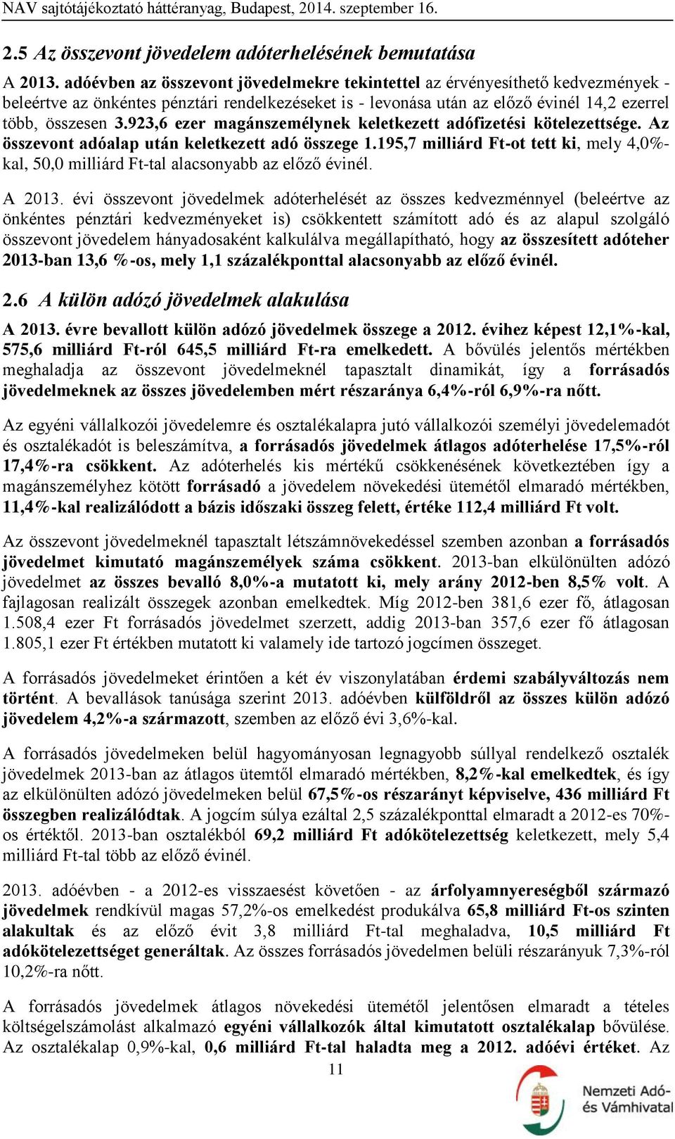 923,6 ezer magánszemélynek keletkezett adófizetési kötelezettsége. Az összevont adóalap után keletkezett adó összege 1.