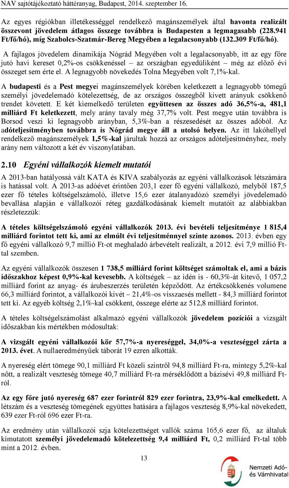 A fajlagos jövedelem dinamikája Nógrád Megyében volt a legalacsonyabb, itt az egy főre jutó havi kereset 0,2%-os csökkenéssel az országban egyedüliként még az előző évi összeget sem érte el.