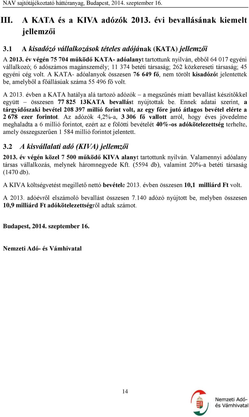 A KATA- adóalanyok összesen 76 649 fő, nem törölt kisadózót jelentettek be, amelyből a főállásúak száma 55 496 fő volt. A 2013.