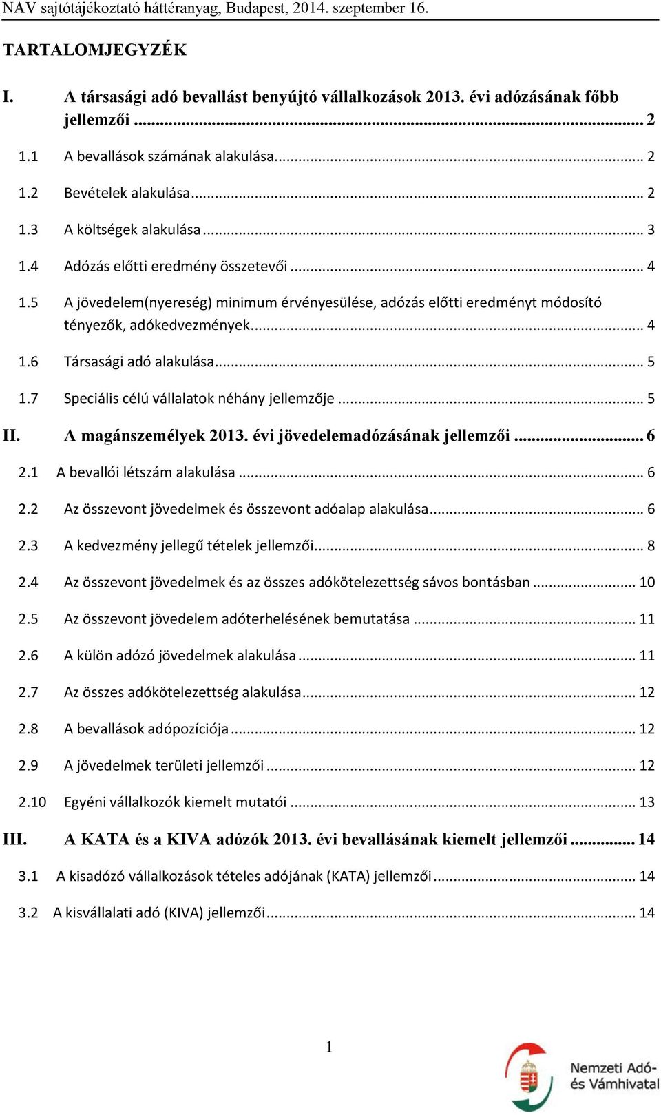 7 Speciális célú vállalatok néhány jellemzője... 5 II. A magánszemélyek 2013. évi jövedelemadózásának jellemzői... 6 2.1 A bevallói létszám alakulása... 6 2.2 Az összevont jövedelmek és összevont adóalap alakulása.