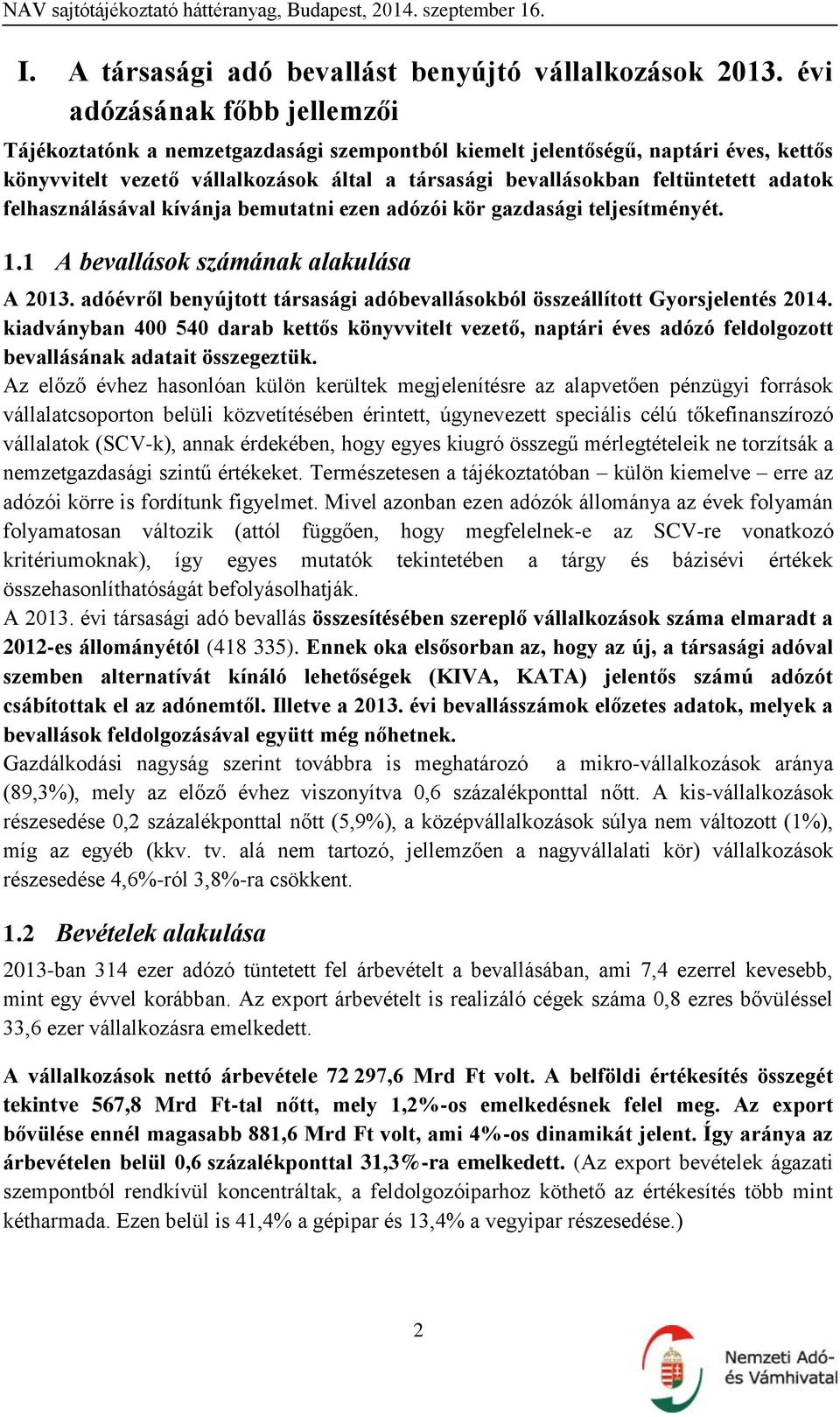 adatok felhasználásával kívánja bemutatni ezen adózói kör gazdasági teljesítményét. 1.1 A bevallások számának alakulása A 2013.