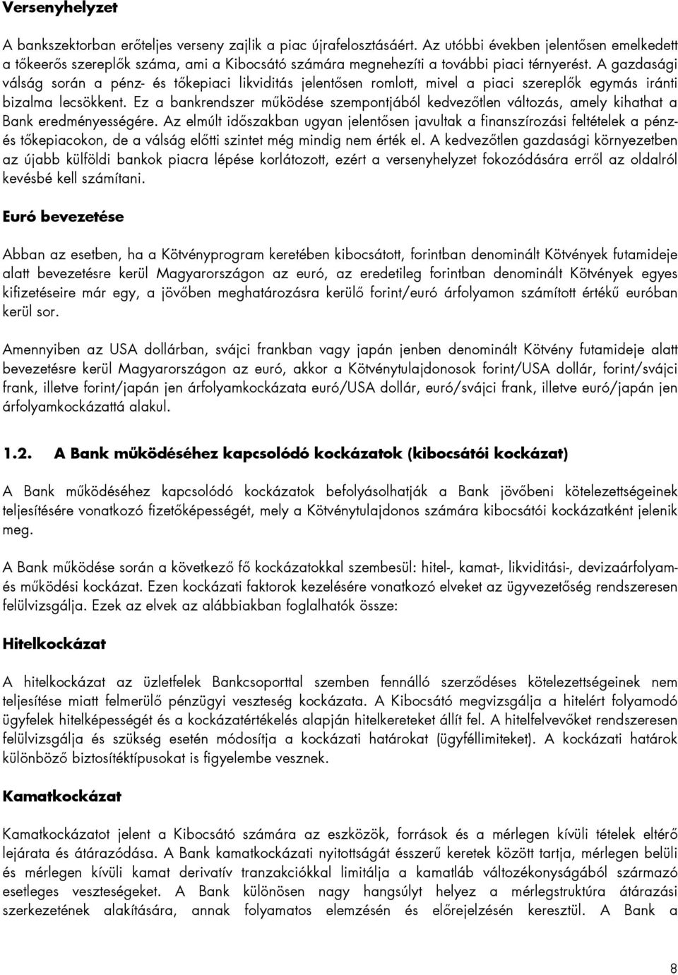 A gazdasági válság során a pénz- és tőkepiaci likviditás jelentősen romlott, mivel a piaci szereplők egymás iránti bizalma lecsökkent.