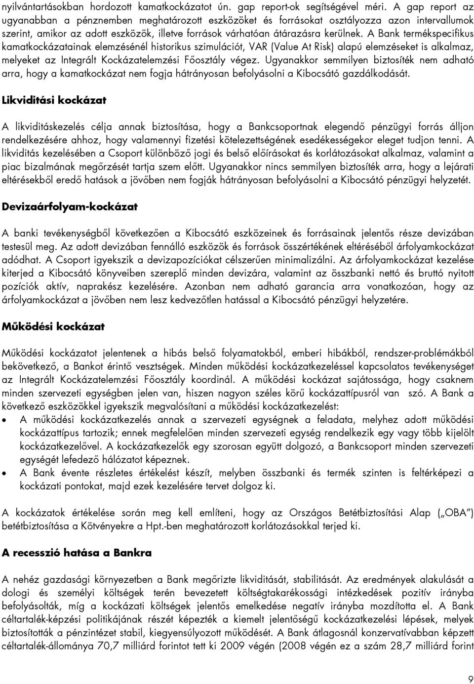 A Bank termékspecifikus kamatkockázatainak elemzésénél historikus szimulációt, VAR (Value At Risk) alapú elemzéseket is alkalmaz, melyeket az Integrált Kockázatelemzési Főosztály végez.