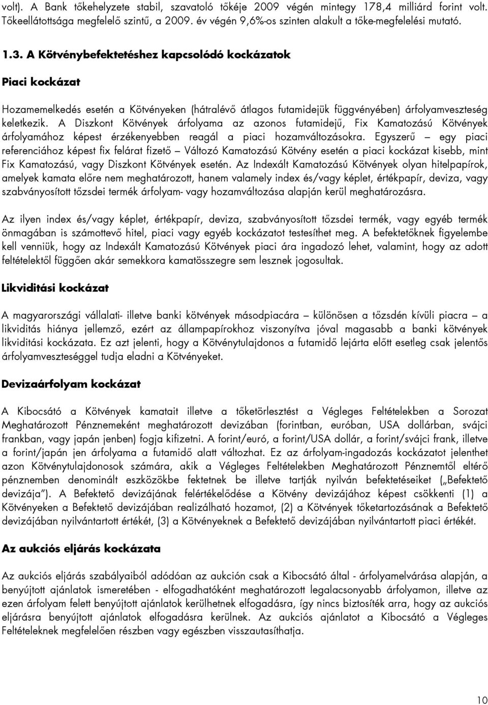 A Kötvénybefektetéshez kapcsolódó kockázatok Piaci kockázat Hozamemelkedés esetén a Kötvényeken (hátralévő átlagos futamidejük függvényében) árfolyamveszteség keletkezik.