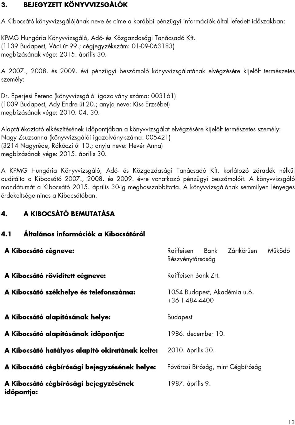 évi pénzügyi beszámoló könyvvizsgálatának elvégzésére kijelölt természetes személy: Dr. Eperjesi Ferenc (könyvvizsgálói igazolvány száma: 003161) (1039 Budapest, Ady Endre út 20.