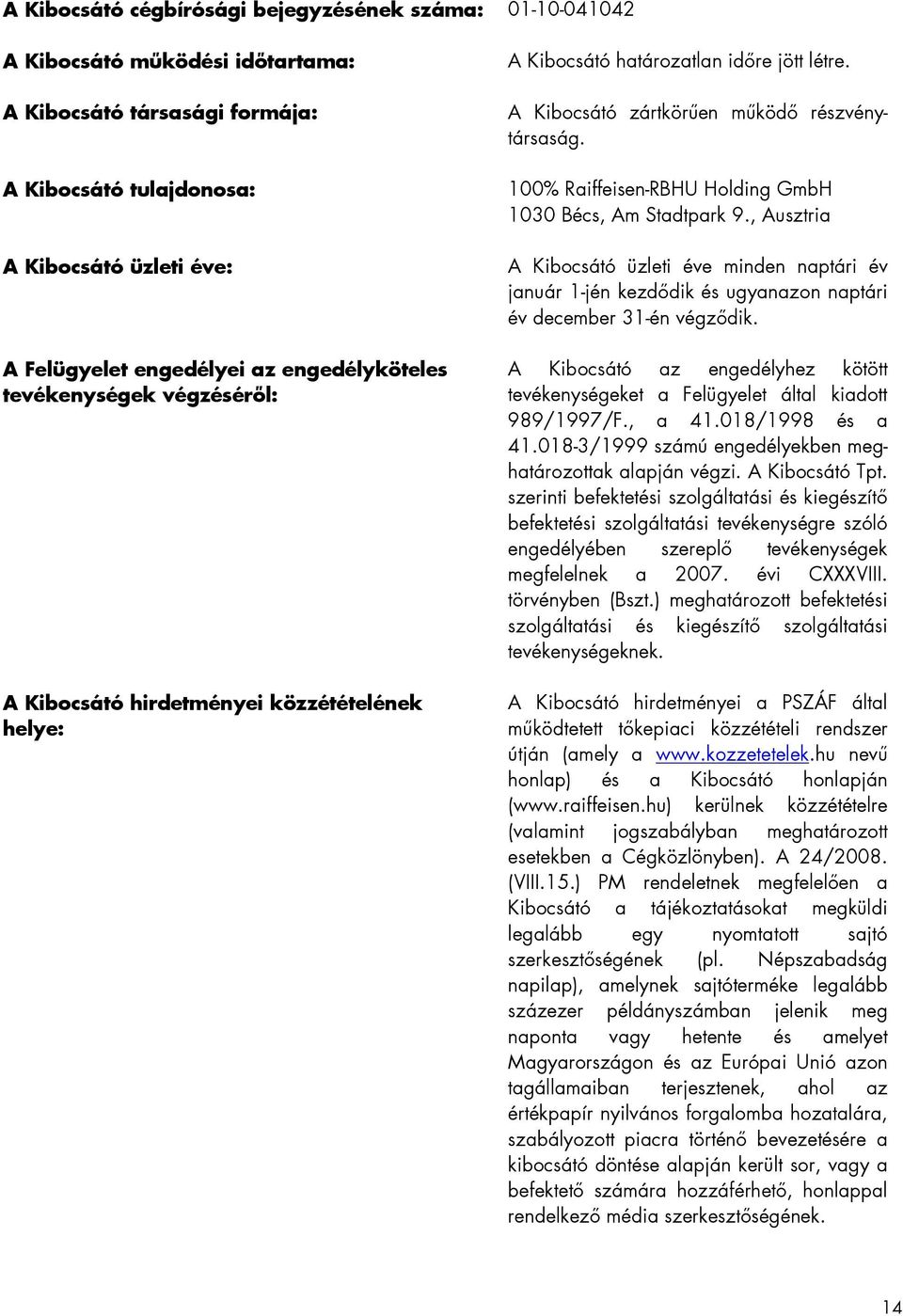 100% Raiffeisen-RBHU Holding GmbH 1030 Bécs, Am Stadtpark 9., Ausztria A Kibocsátó üzleti éve minden naptári év január 1-jén kezdődik és ugyanazon naptári év december 31-én végződik.