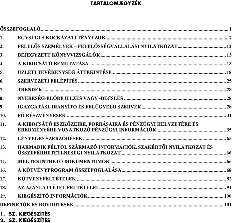 .. 31 11. A KIBOCSÁTÓ ESZKÖZEIRE, FORRÁSAIRA ÉS PÉNZÜGYI HELYZETÉRE ÉS EREDMÉNYÉRE VONATKOZÓ PÉNZÜGYI INFORMÁCIÓK... 35 12. LÉNYEGES SZERZŐDÉSEK... 65 13.