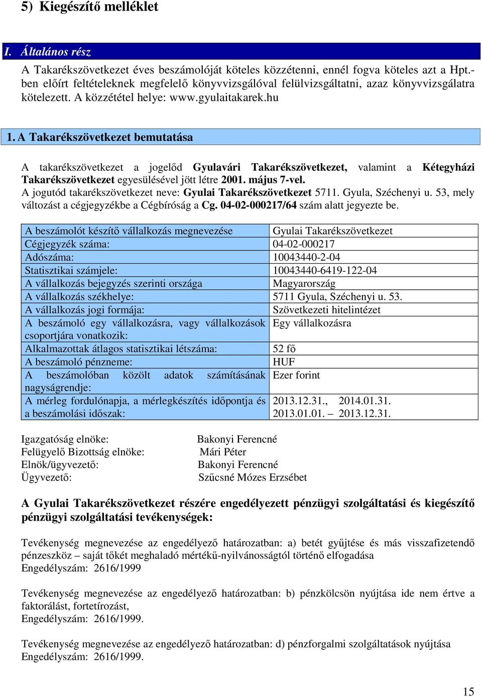 A Takarékszövetkezet bemutatása A takarékszövetkezet a jogelőd Gyulavári Takarékszövetkezet, valamint a Kétegyházi Takarékszövetkezet egyesülésével jött létre 2001. május 7-vel.