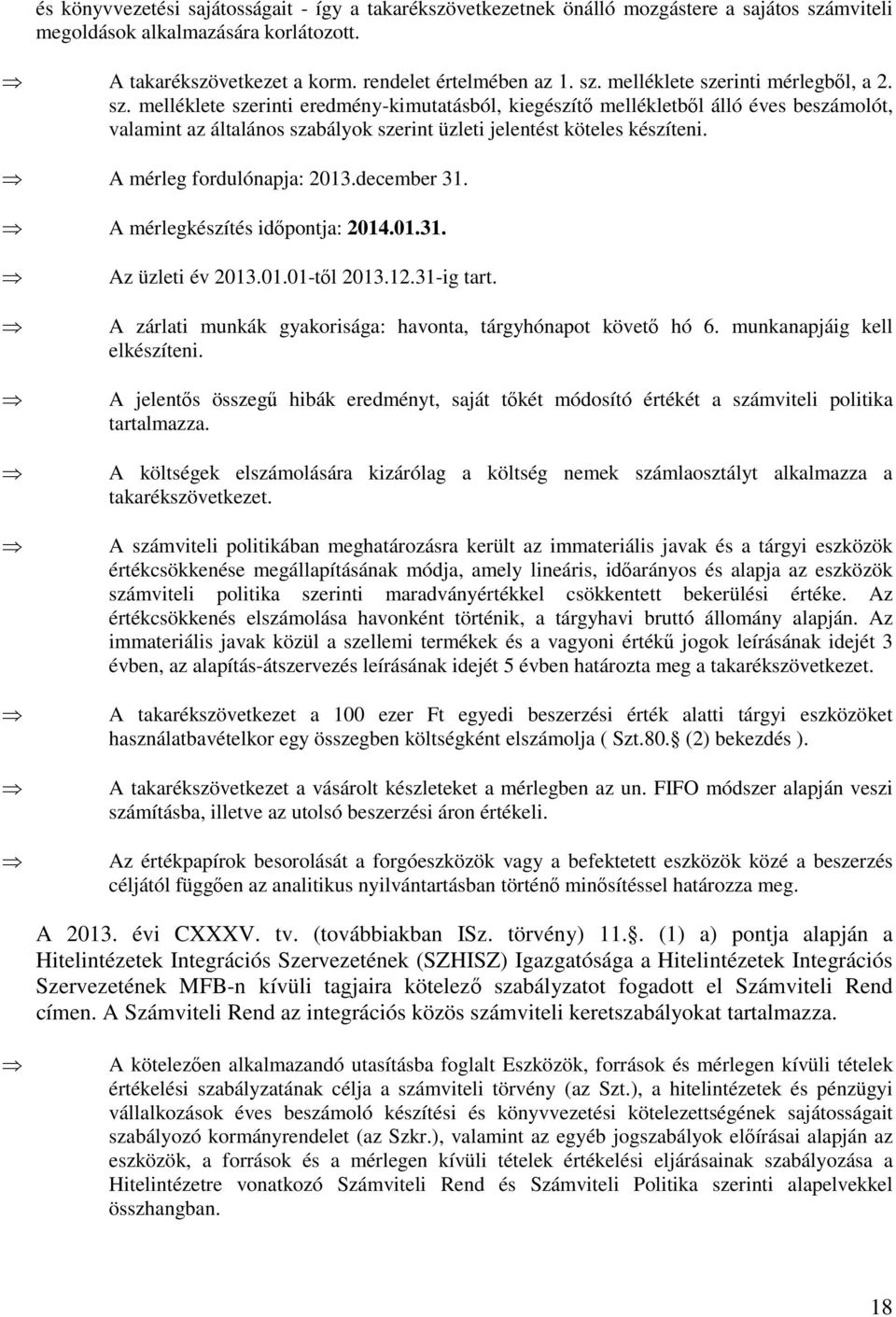 december 31. A mérlegkészítés időpontja: 2014.01.31. Az üzleti év 2013.01.01-től 2013.12.31-ig tart. A zárlati munkák gyakorisága: havonta, tárgyhónapot követő hó 6. munkanapjáig kell elkészíteni.