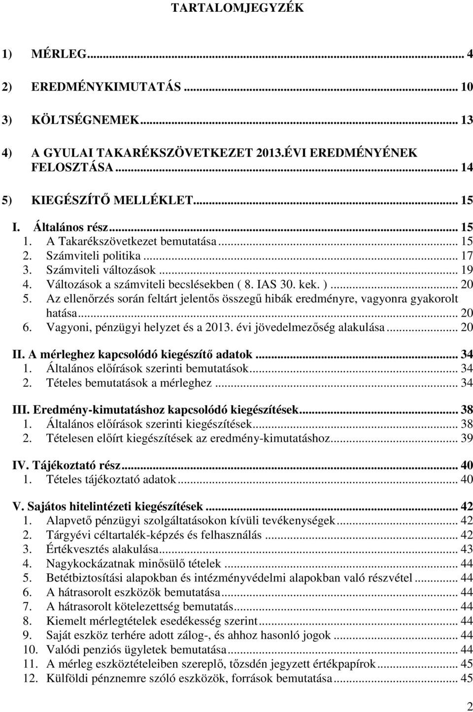 Az ellenőrzés során feltárt jelentős összegű hibák eredményre, vagyonra gyakorolt hatása... 20 6. Vagyoni, pénzügyi helyzet és a 2013. évi jövedelmezőség alakulása... 20 II.