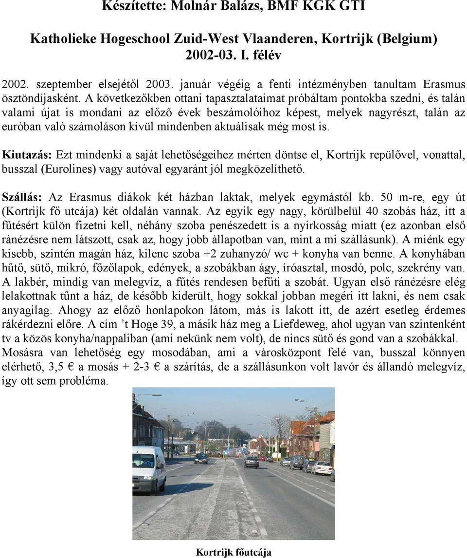 A következőkben ottani tapasztalataimat próbáltam pontokba szedni, és talán valami újat is mondani az előző évek beszámolóihoz képest, melyek nagyrészt, talán az euróban való számoláson kívül