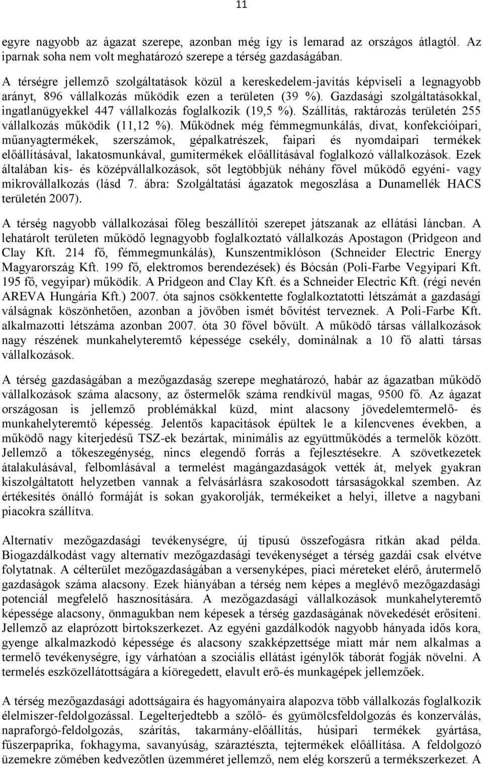 Gazdasági szolgáltatásokkal, ingatlanügyekkel 447 vállalkozás foglalkozik (19,5 %). Szállítás, raktározás területén 255 vállalkozás működik (11,12 %).