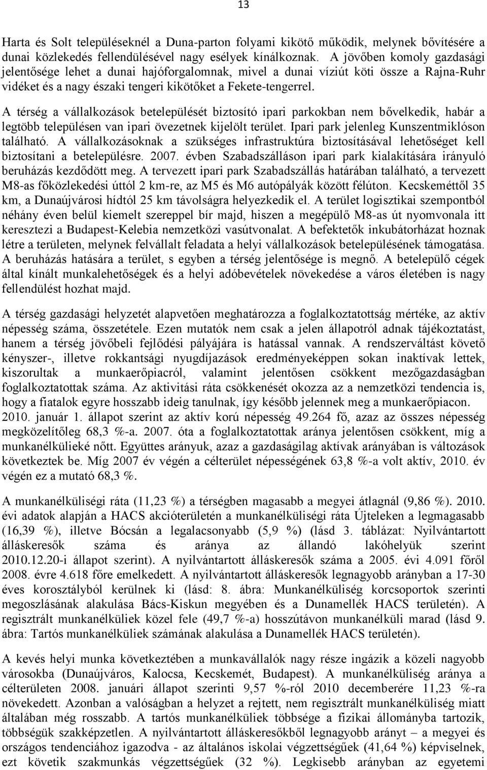 A térség a vállalkozások betelepülését biztosító ipari parkokban nem bővelkedik, habár a legtöbb településen van ipari övezetnek kijelölt terület. Ipari park jelenleg Kunszentmiklóson található.