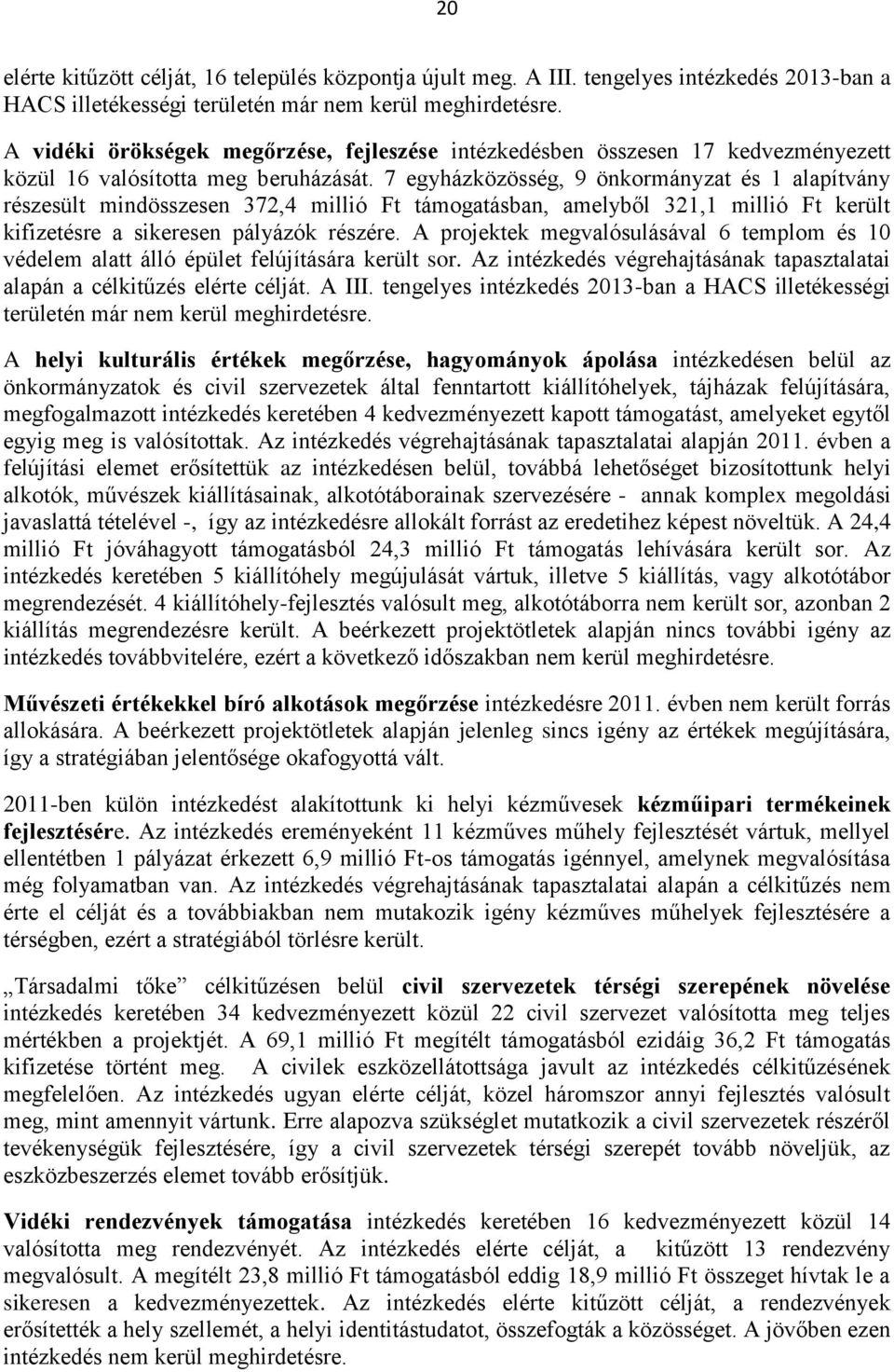 7 egyházközösség, 9 önkormányzat és 1 alapítvány részesült mindösszesen 372,4 millió Ft támogatásban, amelyből 321,1 millió Ft került kifizetésre a sikeresen pályázók részére.