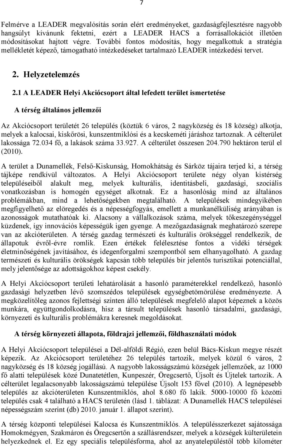 1 A LEADER Helyi Akciócsoport által lefedett terület ismertetése A térség általános jellemzői Az Akciócsoport területét 26 település (köztük 6 város, 2 nagyközség és 18 község) alkotja, melyek a