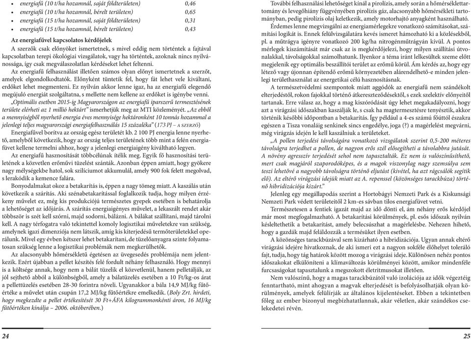 azoknak nincs nyilvánossága, így csak megválaszolatlan kérdéseket lehet feltenni. Az energiafű felhasználást illetően számos olyan előnyt ismertetnek a szerzőt, amelyek elgondolkodtatók.