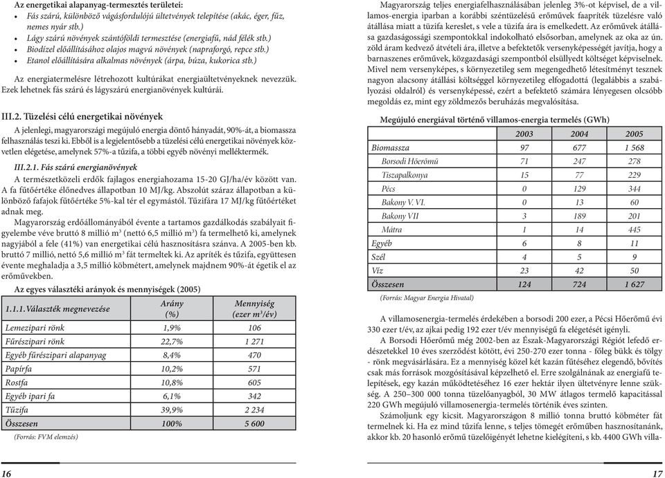 ) Etanol előállítására alkalmas növények (árpa, búza, kukorica stb.) Az energiatermelésre létrehozott kultúrákat energiaültetvényeknek nevezzük.