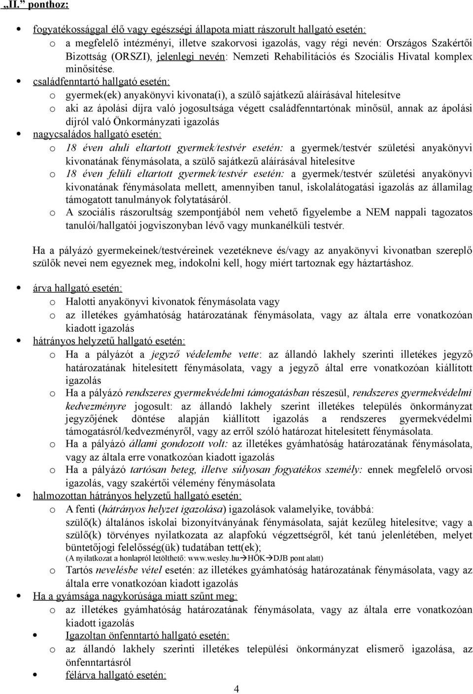 családfenntartó hallgató esetén: o gyermek(ek) anyakönyvi kivonata(i), a szülő sajátkezű aláírásával hitelesítve o aki az ápolási díjra való jogosultsága végett családfenntartónak minősül, annak az