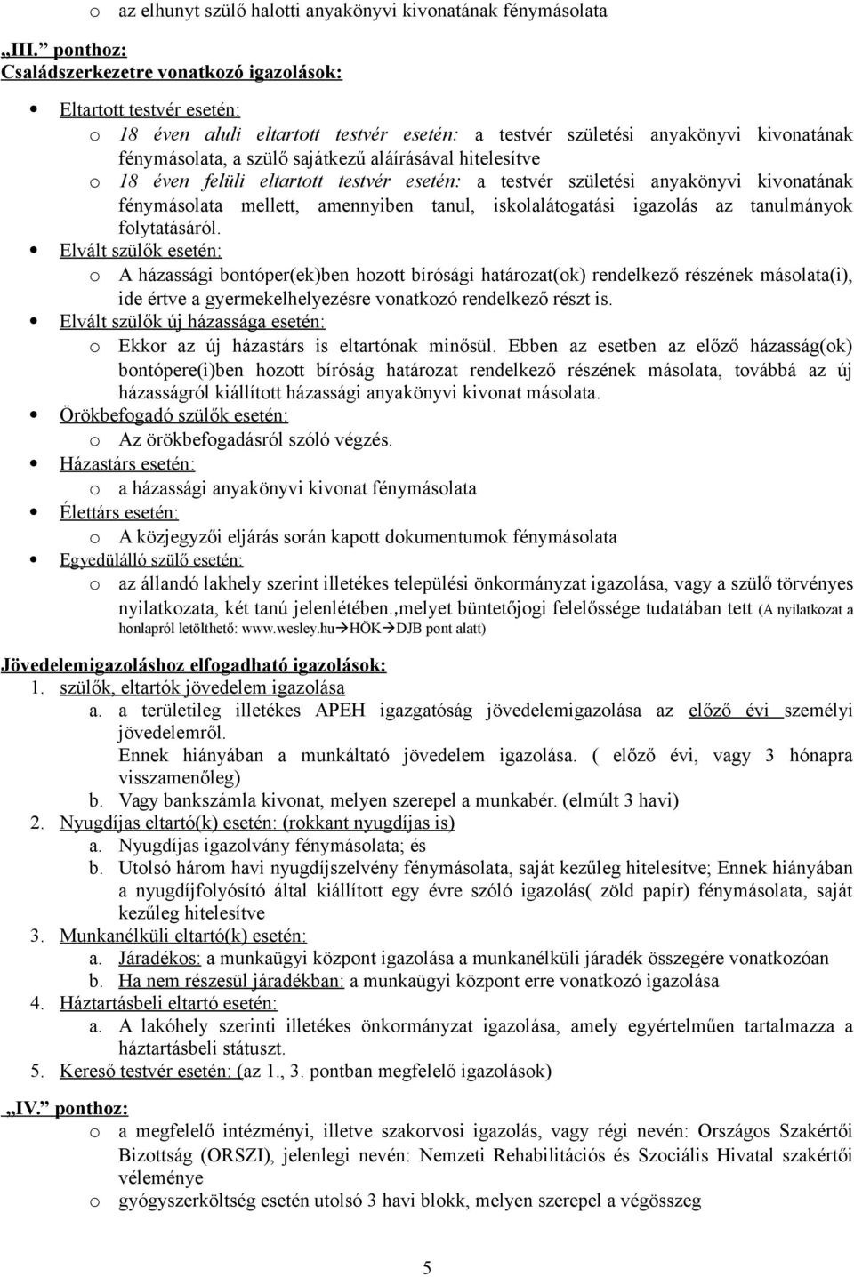 aláírásával hitelesítve o 18 éven felüli eltartott testvér esetén: a testvér születési anyakönyvi kivonatának fénymásolata mellett, amennyiben tanul, iskolalátogatási igazolás az tanulmányok