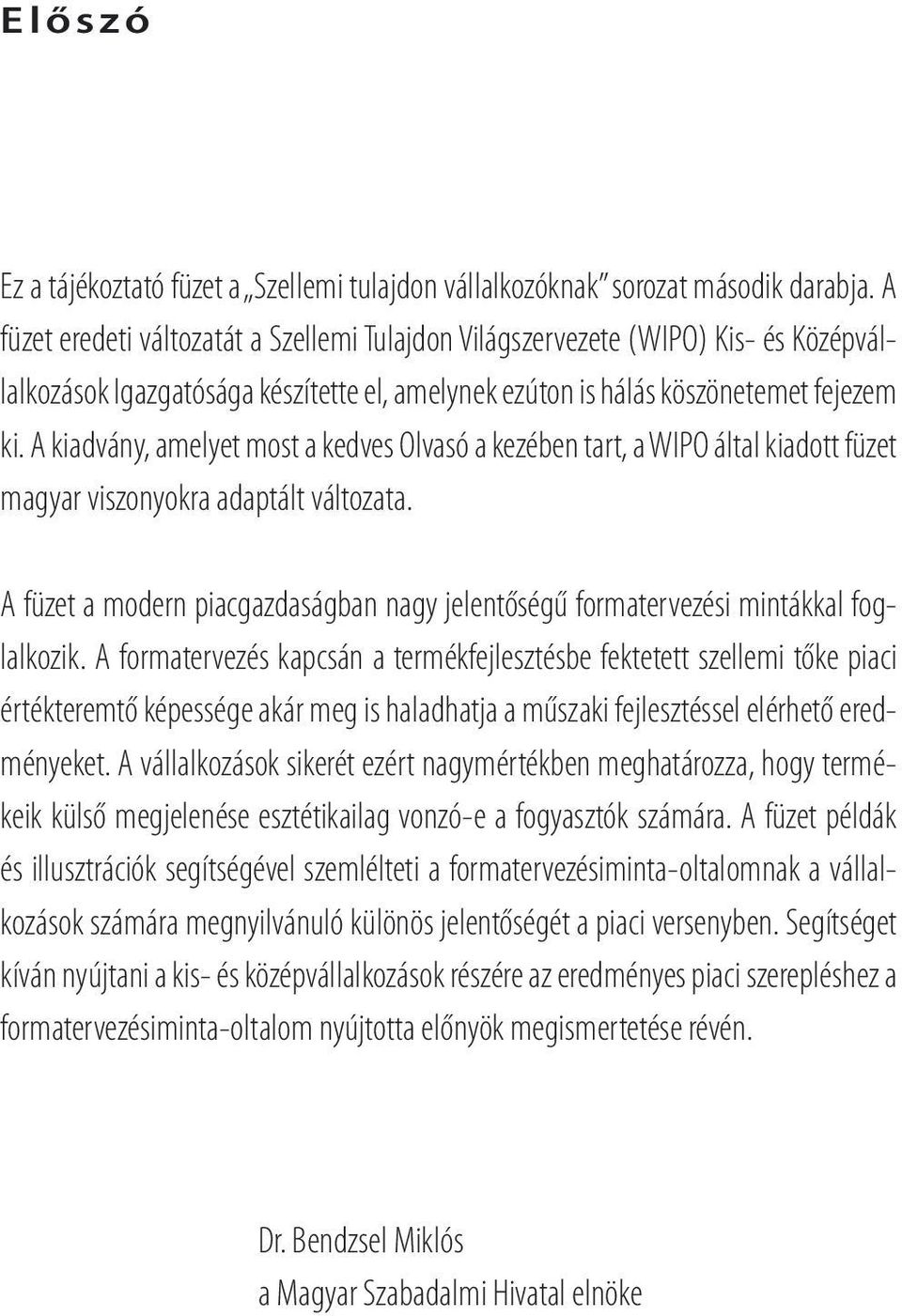 A kiadvány, amelyet most a kedves Olvasó a kezében tart, a WIPO által kiadott füzet magyar viszonyokra adaptált változata.