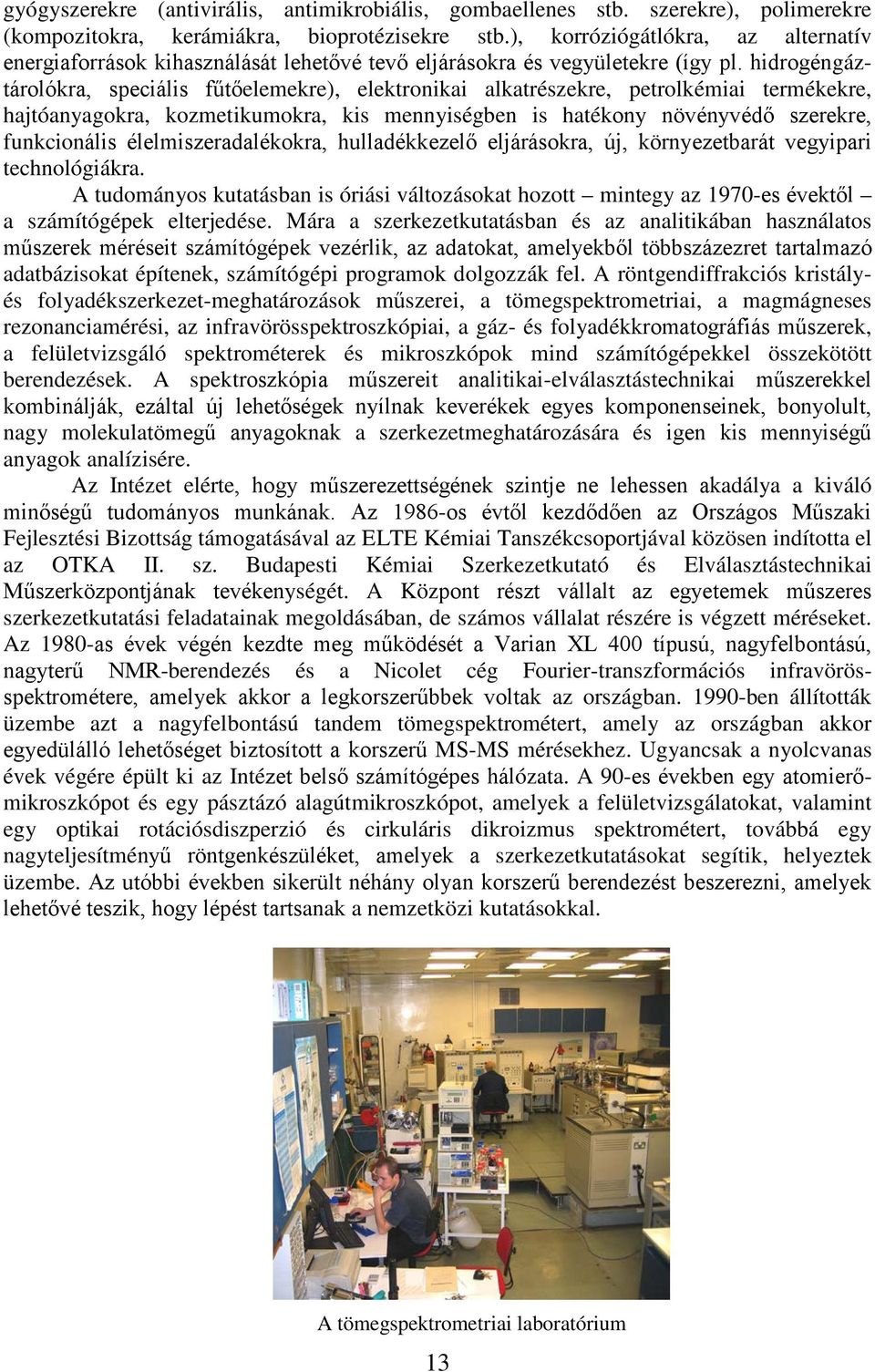 hidrogéngáztárolókra, speciális fűtőelemekre), elektronikai alkatrészekre, petrolkémiai termékekre, hajtóanyagokra, kozmetikumokra, kis mennyiségben is hatékony növényvédő szerekre, funkcionális