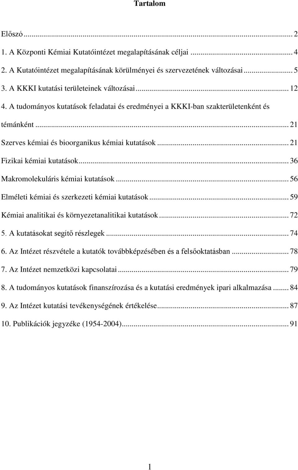 .. 21 Fizikai kémiai kutatások... 36 Makromolekuláris kémiai kutatások... 56 Elméleti kémiai és szerkezeti kémiai kutatások... 59 Kémiai analitikai és környezetanalitikai kutatások... 72 5.