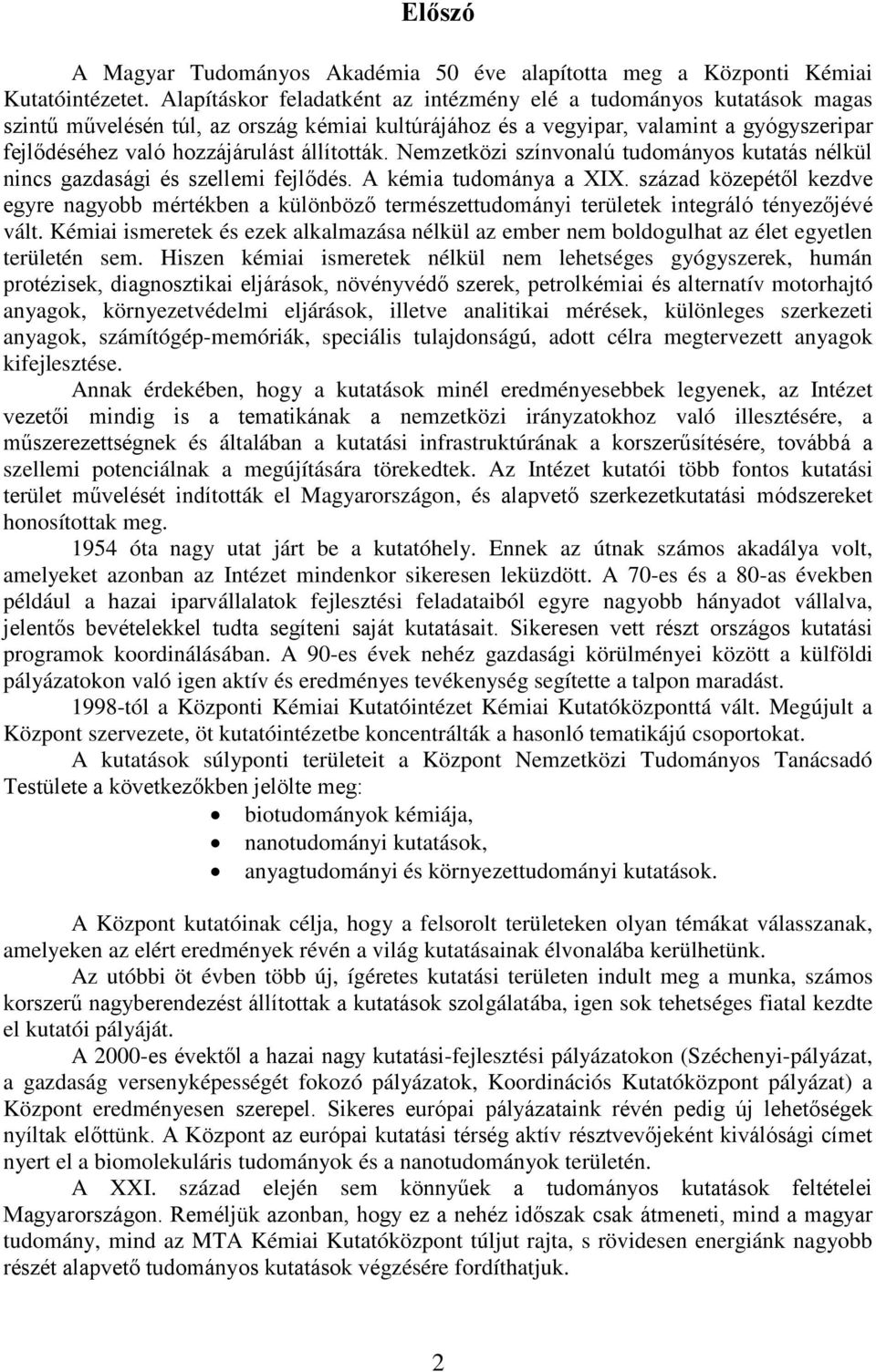 állították. Nemzetközi színvonalú tudományos kutatás nélkül nincs gazdasági és szellemi fejlődés. A kémia tudománya a XIX.