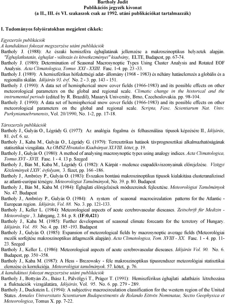 (1988): Az északi hemiszféra éghajlatának jellemzése a makroszinoptikus helyzetek alapján. "Éghajlatkutatás, éghajlat - változás és következményei" kiadvány, ELTE, Budapest, pp. 67-74. Bartholy J.