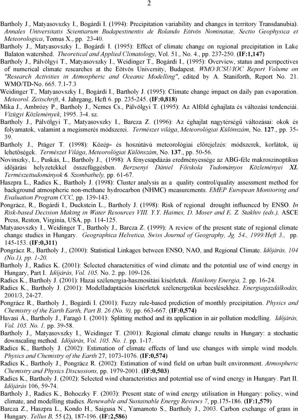 (1995): Effect of climate change on regional precipitation in Lake Balaton watershed. Theoretical and Applied Climatology, Vol. 51., No. 4., pp. 237-250. (IF:1,147) Bartholy J., Pálvölgyi T.