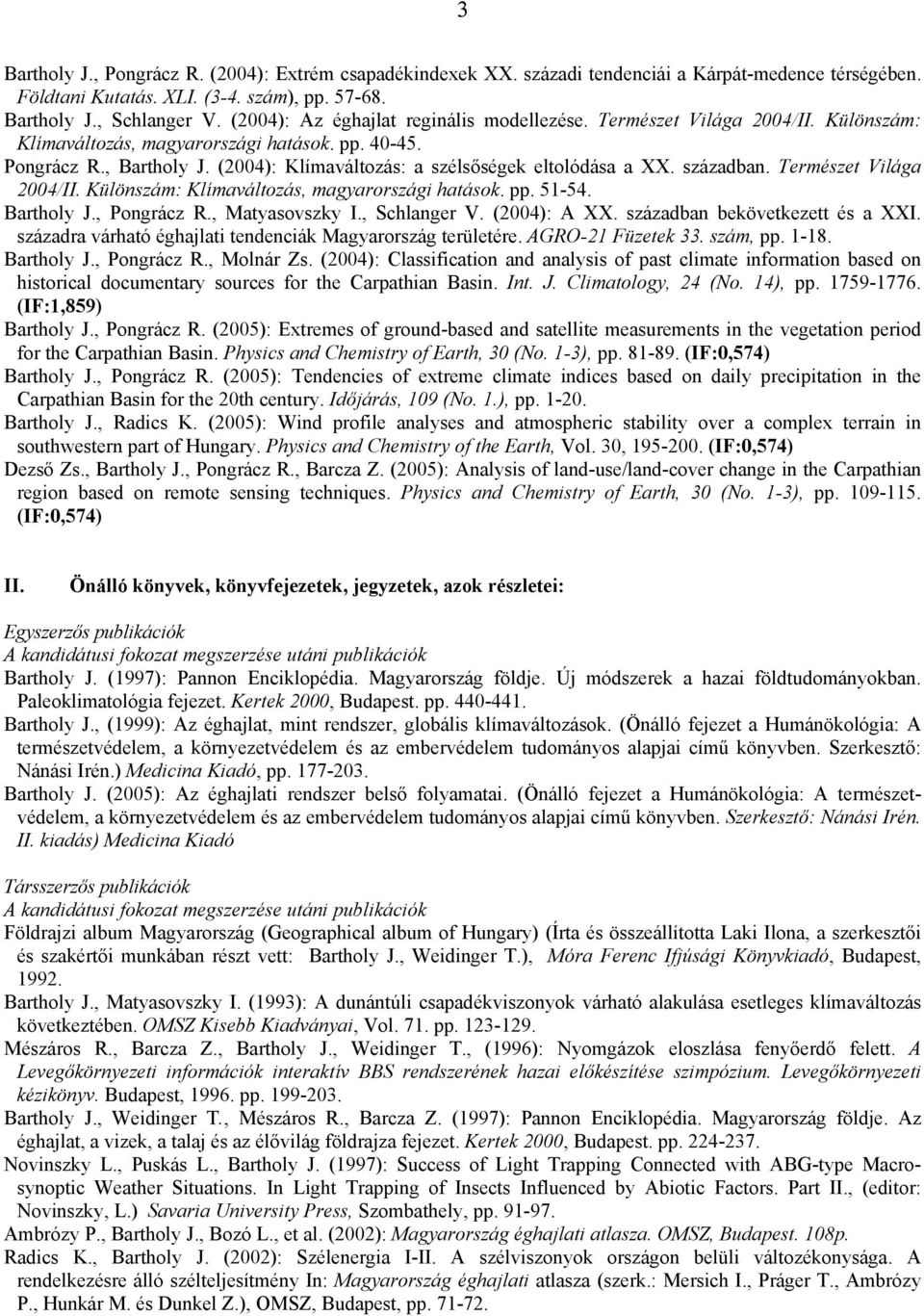 (2004): Klímaváltozás: a szélsőségek eltolódása a XX. században. Természet Világa 2004/II. Különszám: Klímaváltozás, magyarországi hatások. pp. 51-54. Bartholy J., Pongrácz R., Matyasovszky I.