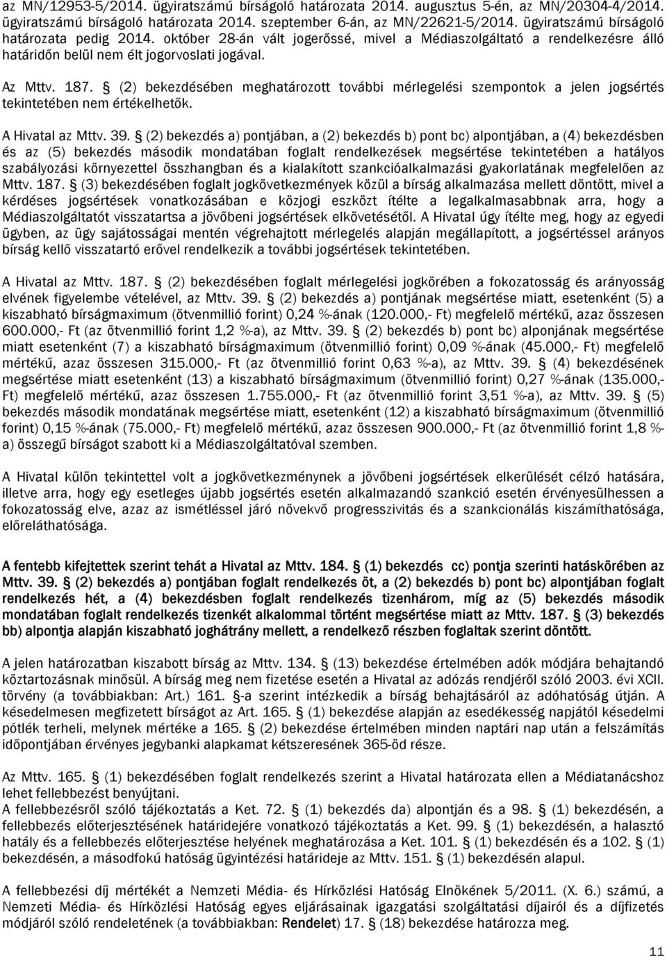 (2) bekezdésében meghatározott további mérlegelési szempontok a jelen jogsértés tekintetében nem értékelhetők. A Hivatal az Mttv. 39.