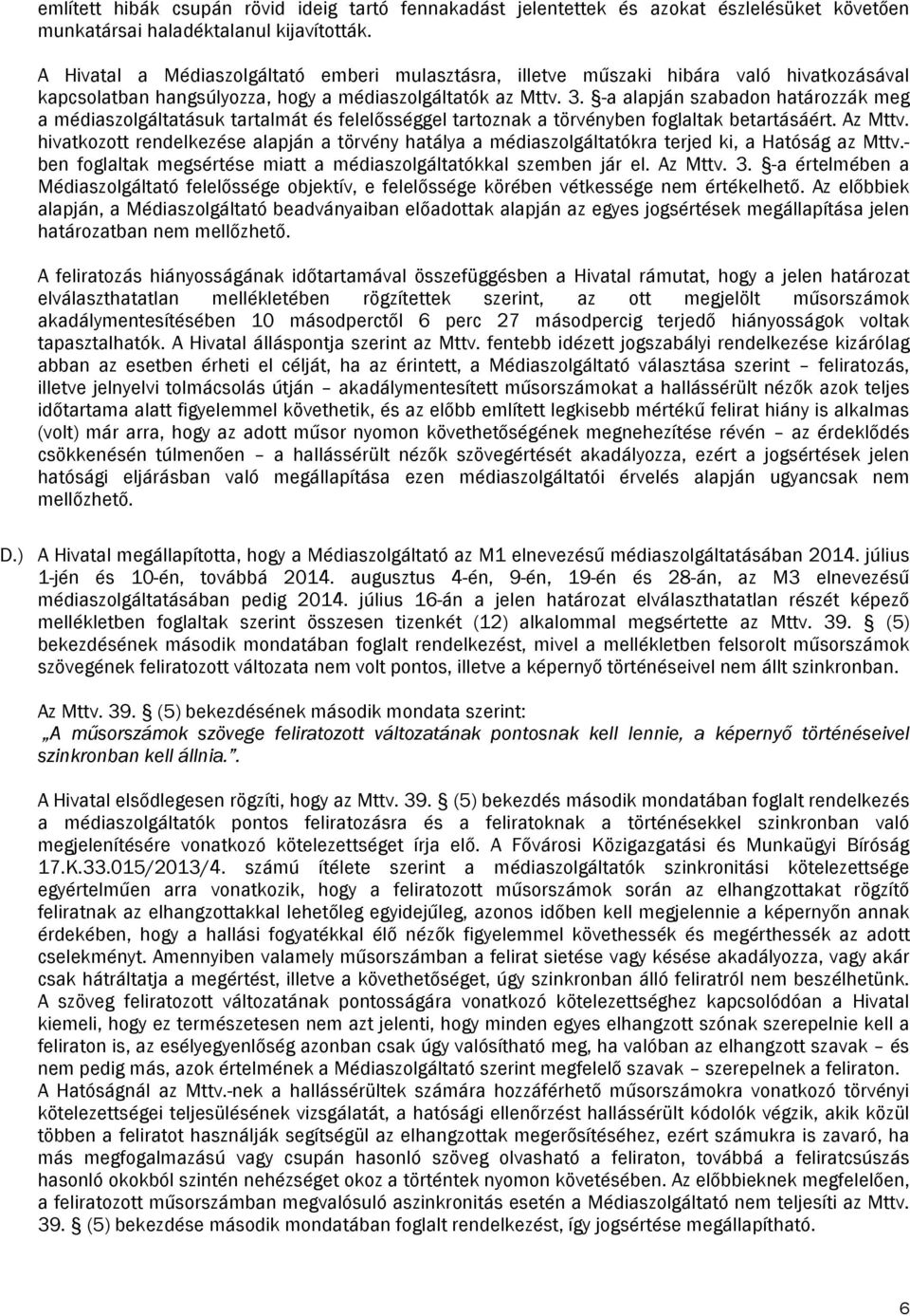 -a alapján szabadon határozzák meg a médiaszolgáltatásuk tartalmát és felelősséggel tartoznak a törvényben foglaltak betartásáért. Az Mttv.