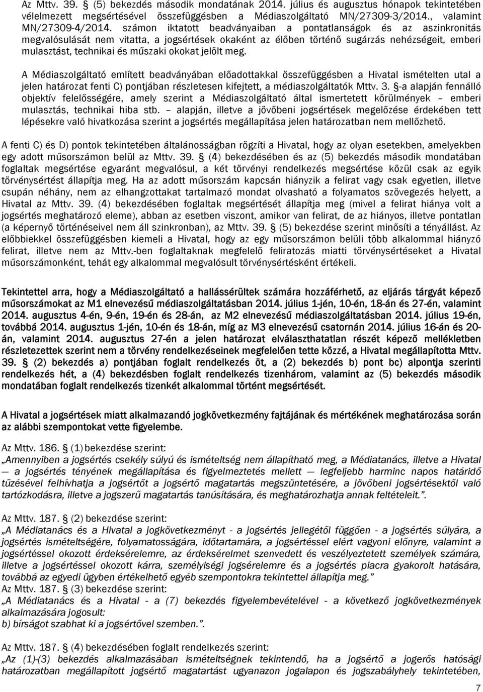 okokat jelölt meg. A Médiaszolgáltató említett beadványában előadottakkal összefüggésben a Hivatal ismételten utal a jelen határozat fenti C) pontjában részletesen kifejtett, a médiaszolgáltatók Mttv.