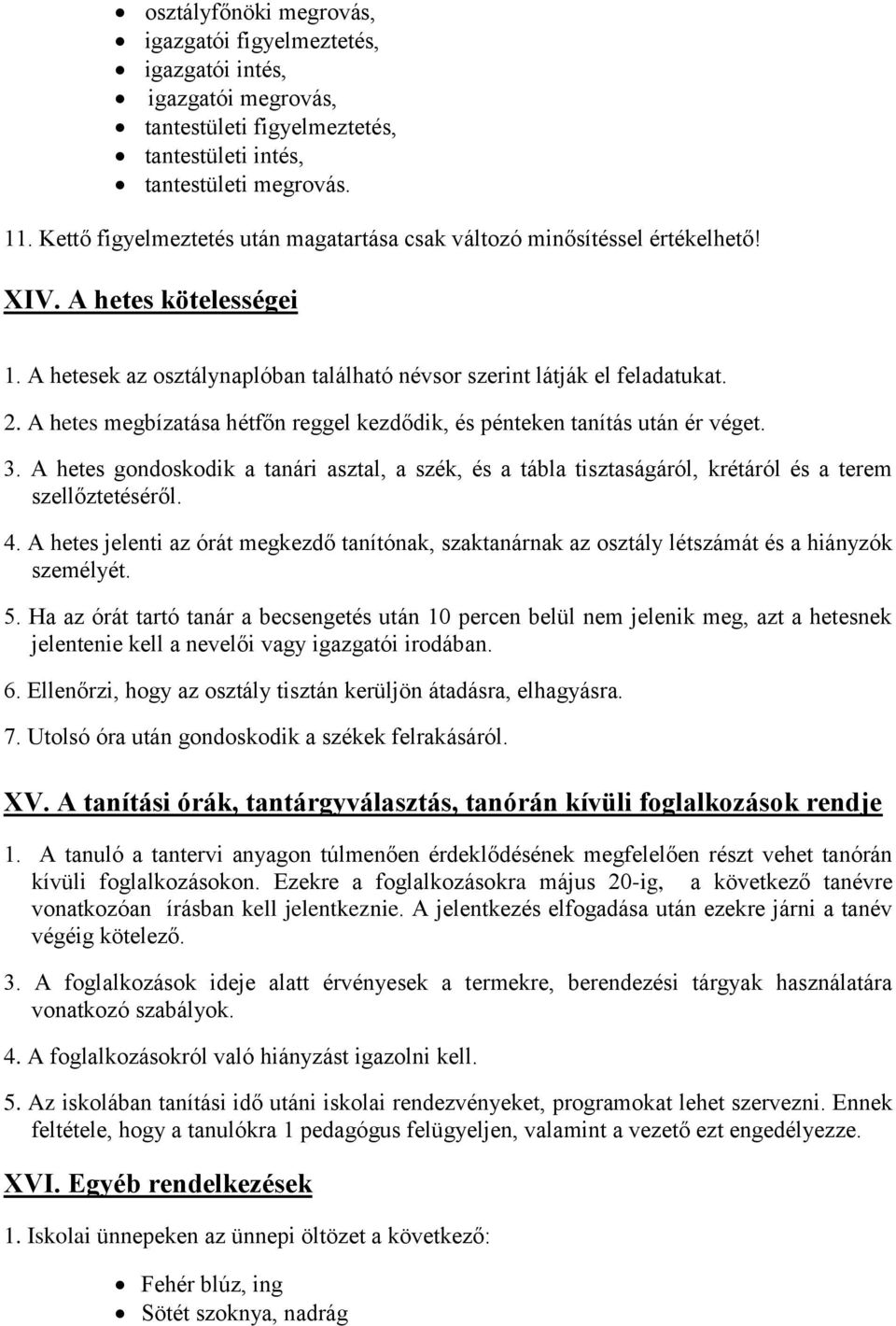 A hetes megbízatása hétfőn reggel kezdődik, és pénteken tanítás után ér véget. 3. A hetes gondoskodik a tanári asztal, a szék, és a tábla tisztaságáról, krétáról és a terem szellőztetéséről. 4.