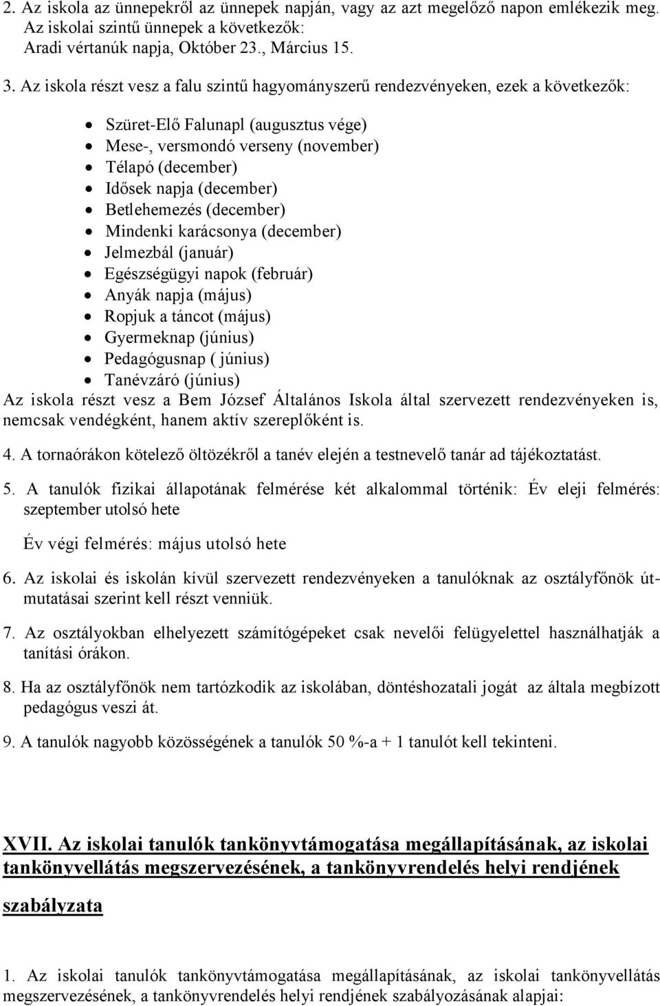 Betlehemezés (december) Mindenki karácsonya (december) Jelmezbál (január) Egészségügyi napok (február) Anyák napja (május) Ropjuk a táncot (május) Gyermeknap (június) Pedagógusnap ( június) Tanévzáró